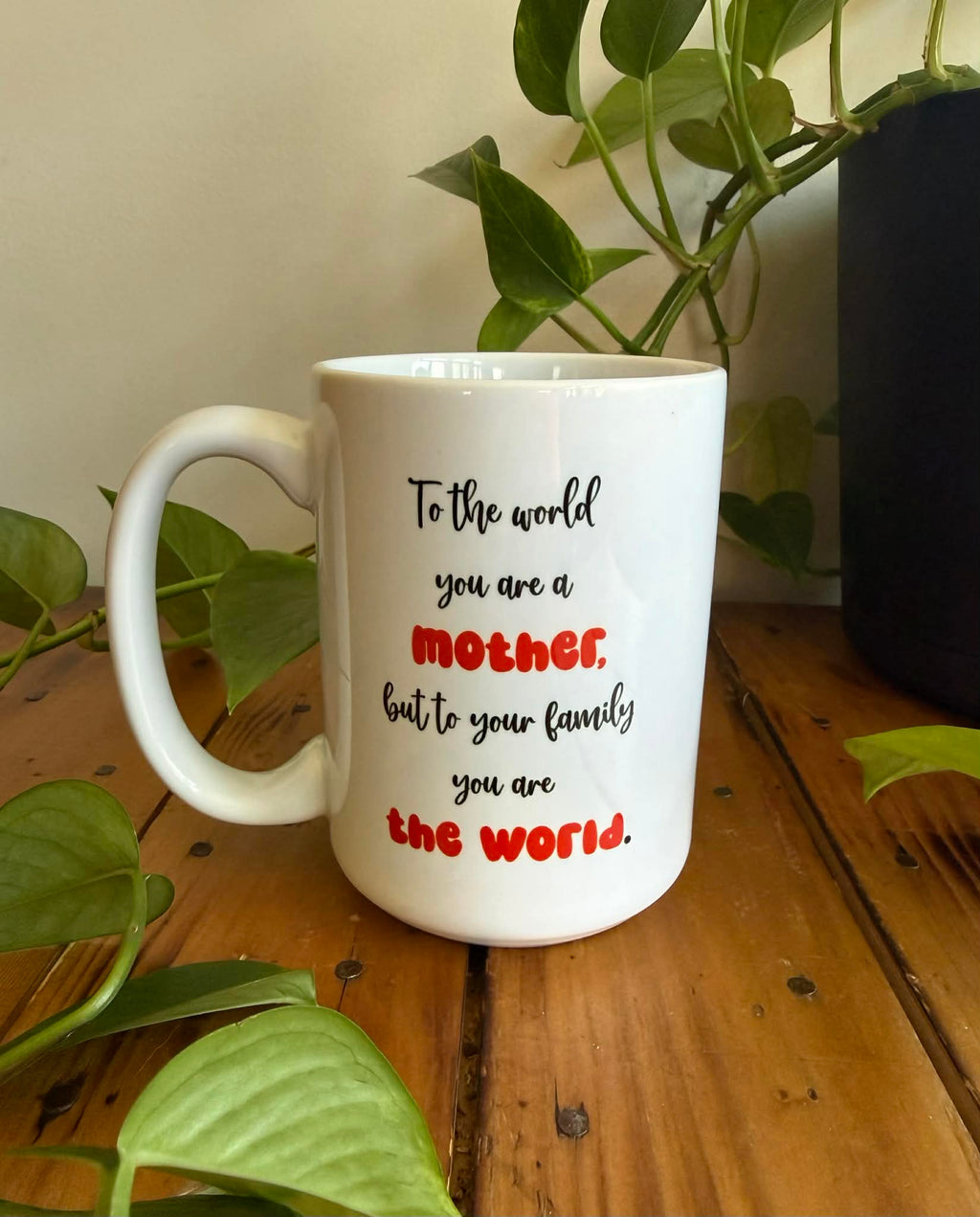 Mom Mug - To the World You are a Mother, but to Your Family You are the World. 15oz Mug for Mom